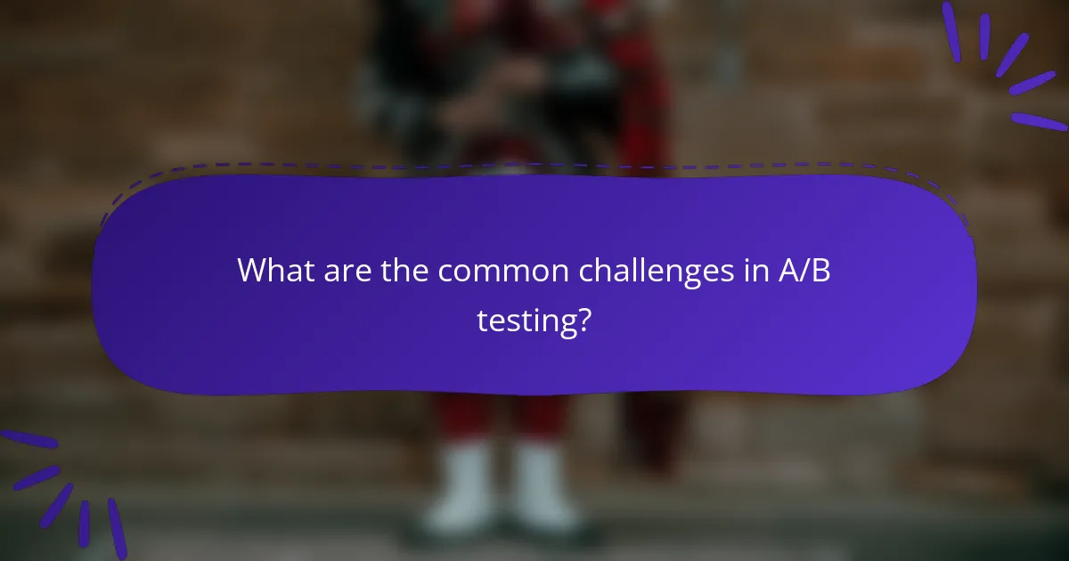 What are the common challenges in A/B testing?