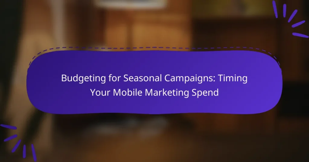 Budgeting for Seasonal Campaigns: Timing Your Mobile Marketing Spend