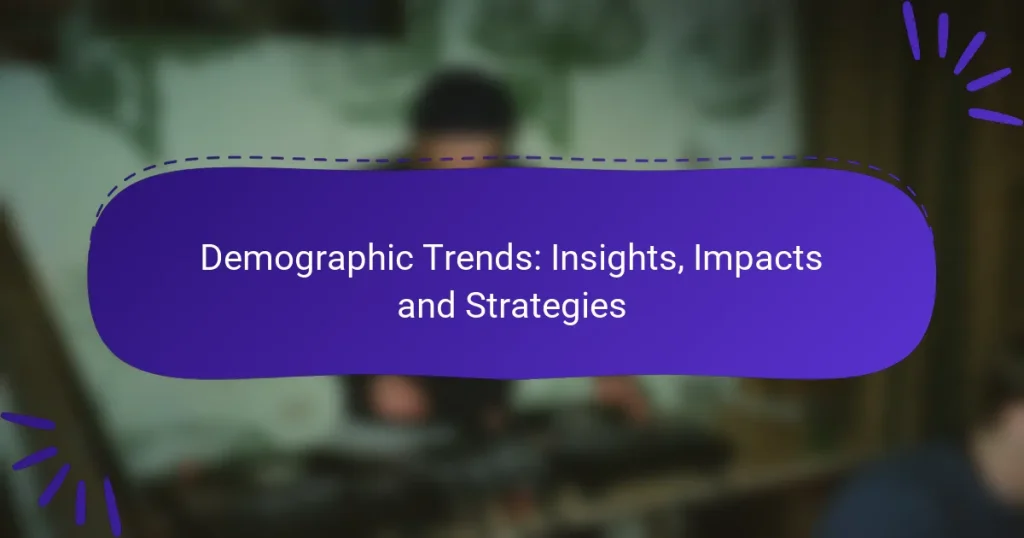 Demographic Trends: Insights, Impacts and Strategies