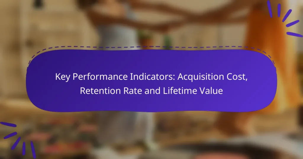Key Performance Indicators: Acquisition Cost, Retention Rate and Lifetime Value