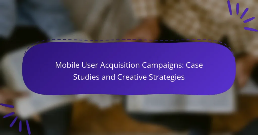 Mobile User Acquisition Campaigns: Case Studies and Creative Strategies