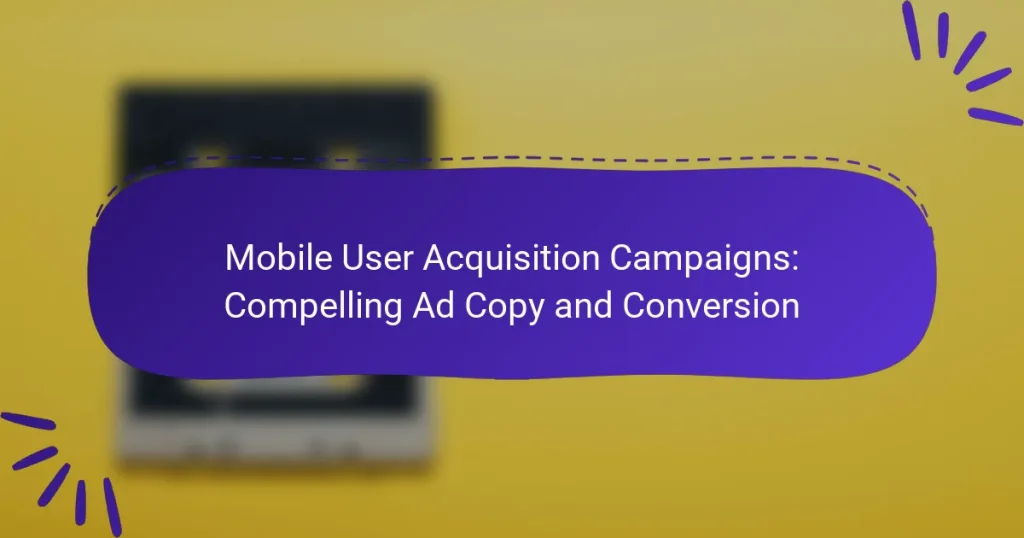 Mobile User Acquisition Campaigns: Compelling Ad Copy and Conversion