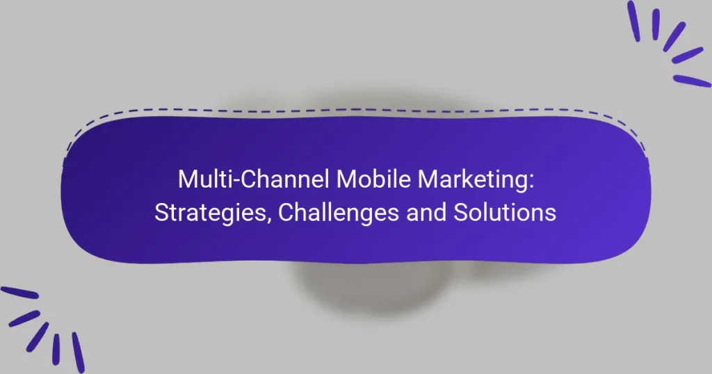 Multi-Channel Mobile Marketing: Strategies, Challenges and Solutions