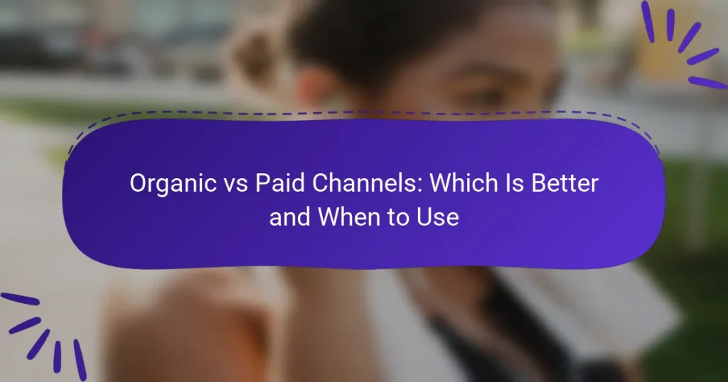Organic vs Paid Channels: Which Is Better and When to Use