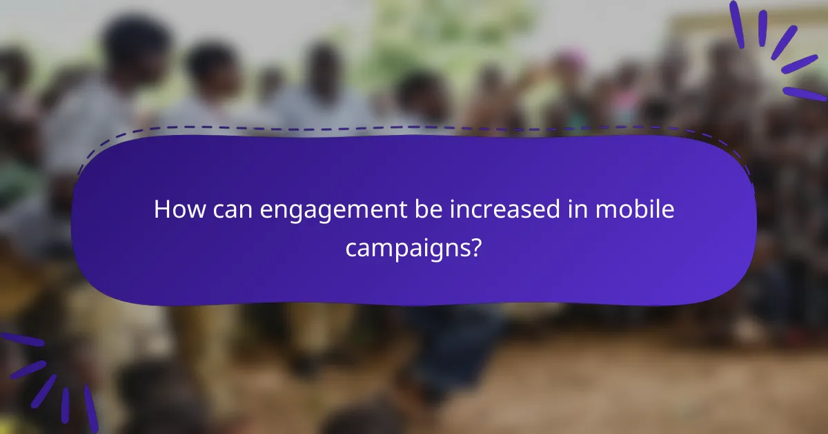 How can engagement be increased in mobile campaigns?