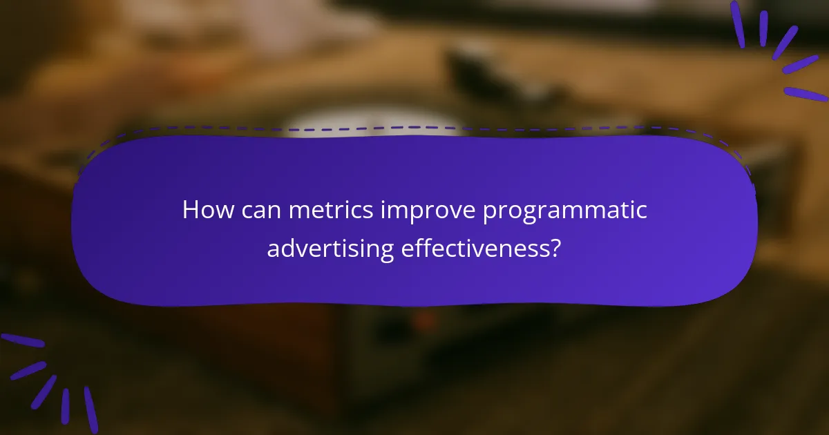 How can metrics improve programmatic advertising effectiveness?