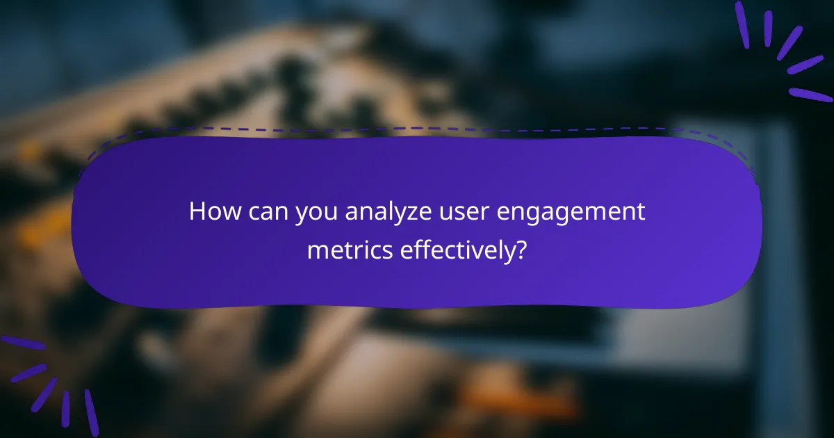 How can you analyze user engagement metrics effectively?
