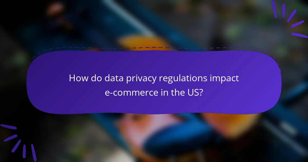 How do data privacy regulations impact e-commerce in the US?
