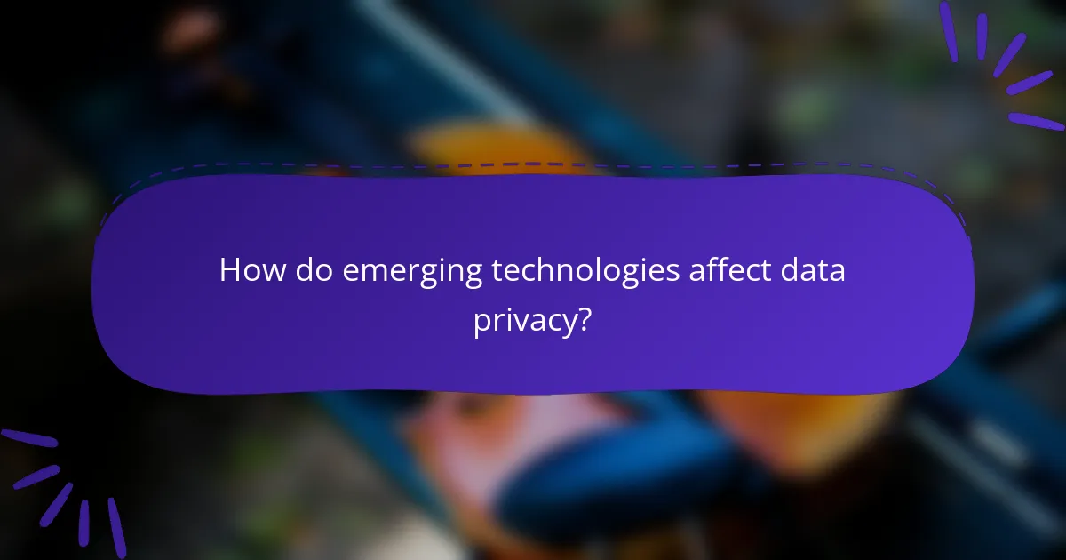 How do emerging technologies affect data privacy?