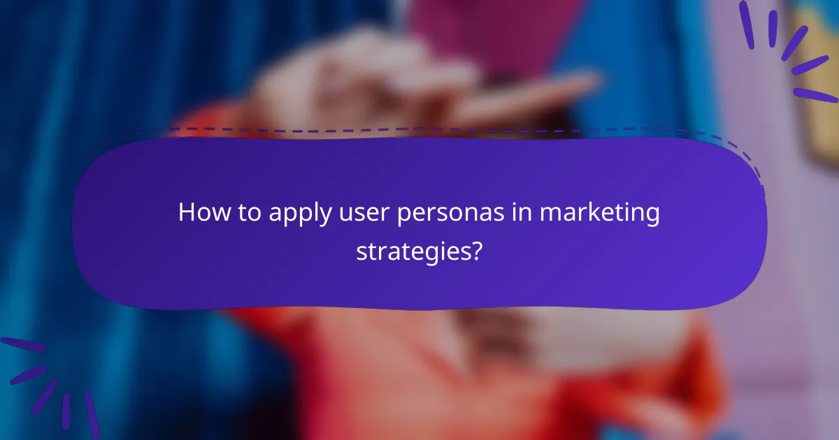 How to apply user personas in marketing strategies?