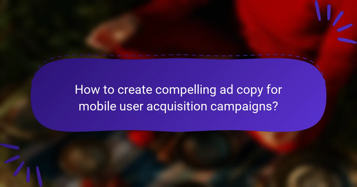 How to create compelling ad copy for mobile user acquisition campaigns?