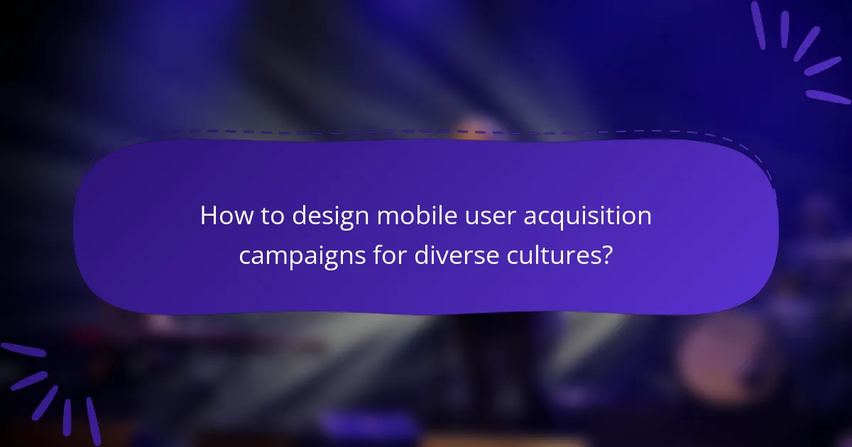 How to design mobile user acquisition campaigns for diverse cultures?