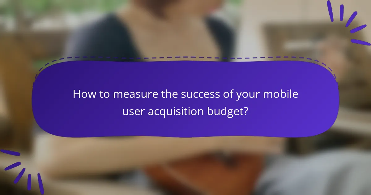 How to measure the success of your mobile user acquisition budget?