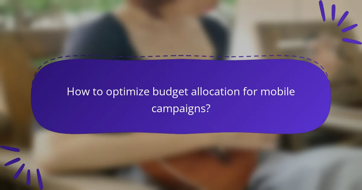 How to optimize budget allocation for mobile campaigns?