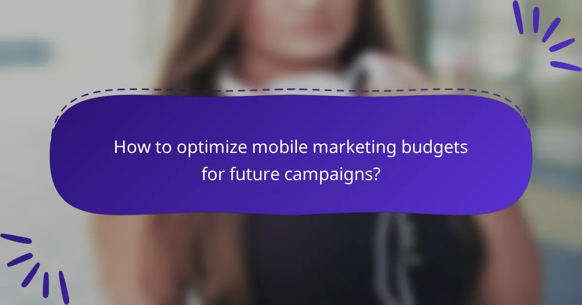 How to optimize mobile marketing budgets for future campaigns?