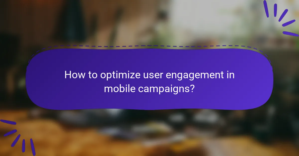 How to optimize user engagement in mobile campaigns?