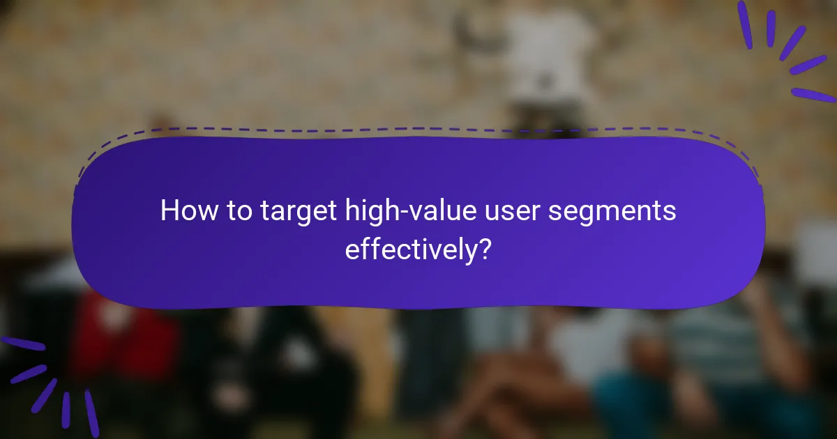 How to target high-value user segments effectively?