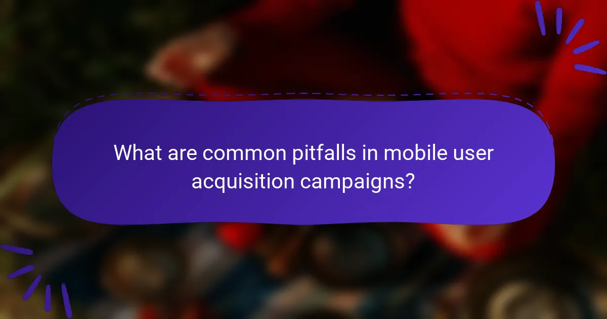 What are common pitfalls in mobile user acquisition campaigns?