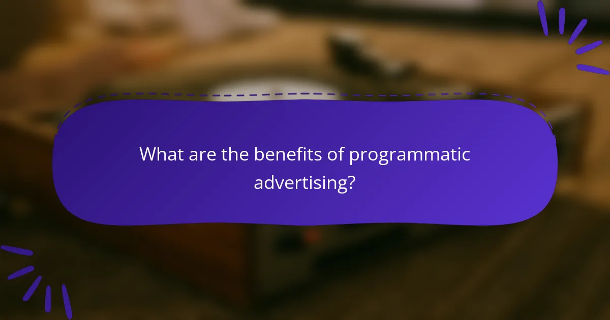 What are the benefits of programmatic advertising?