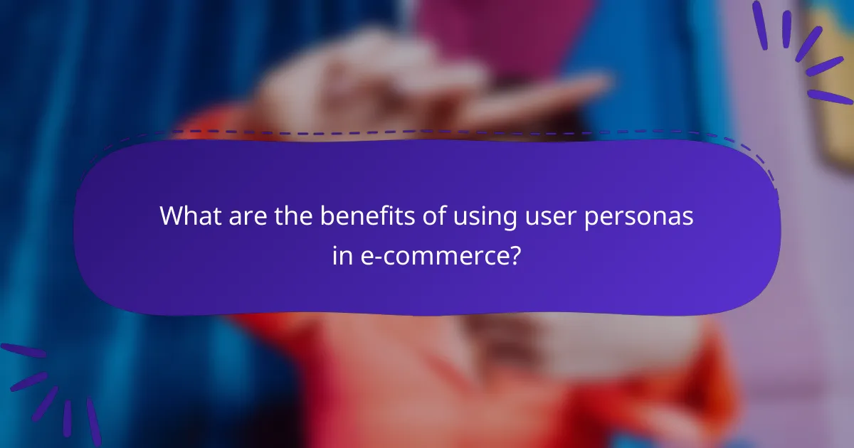 What are the benefits of using user personas in e-commerce?