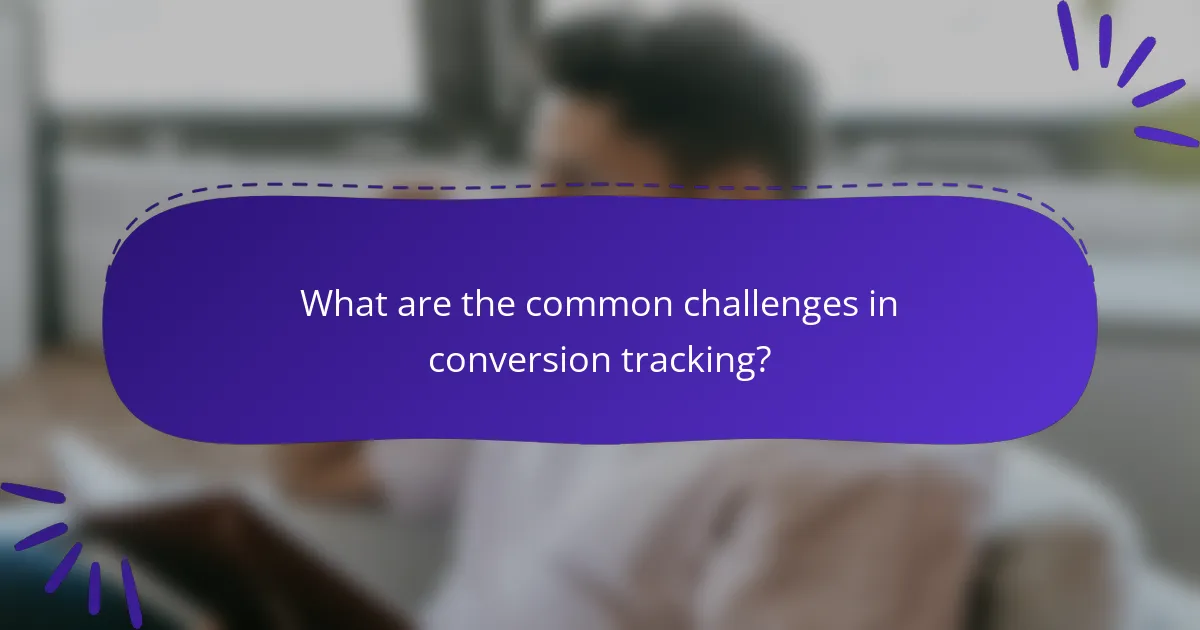 What are the common challenges in conversion tracking?