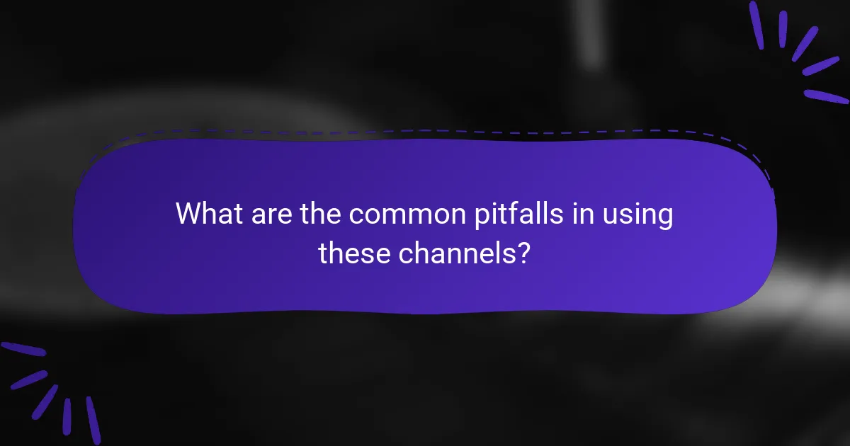 What are the common pitfalls in using these channels?