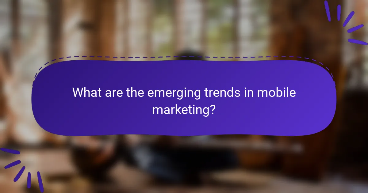 What are the emerging trends in mobile marketing?