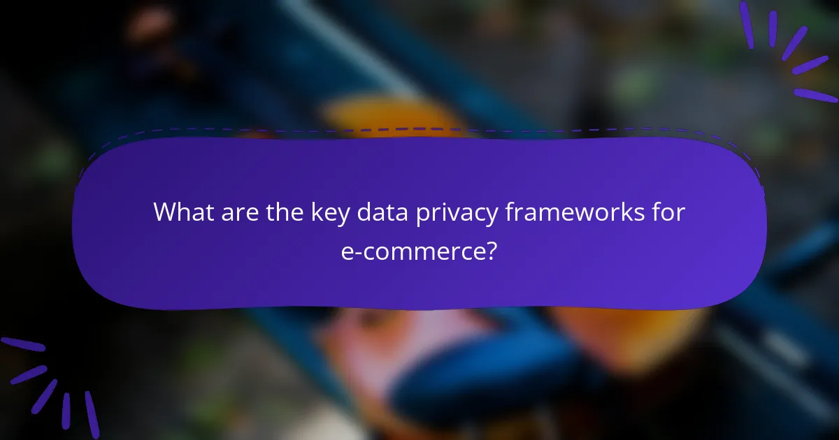 What are the key data privacy frameworks for e-commerce?