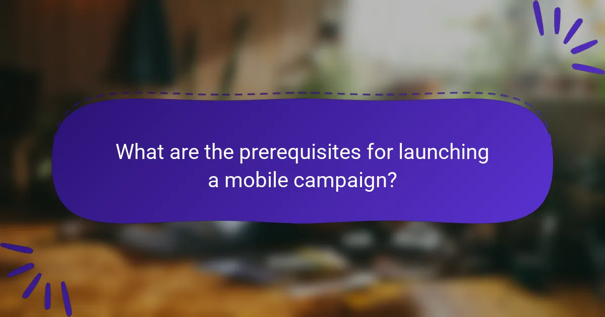 What are the prerequisites for launching a mobile campaign?