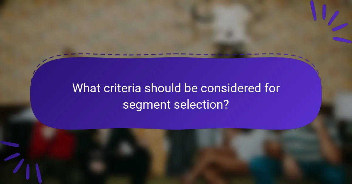 What criteria should be considered for segment selection?