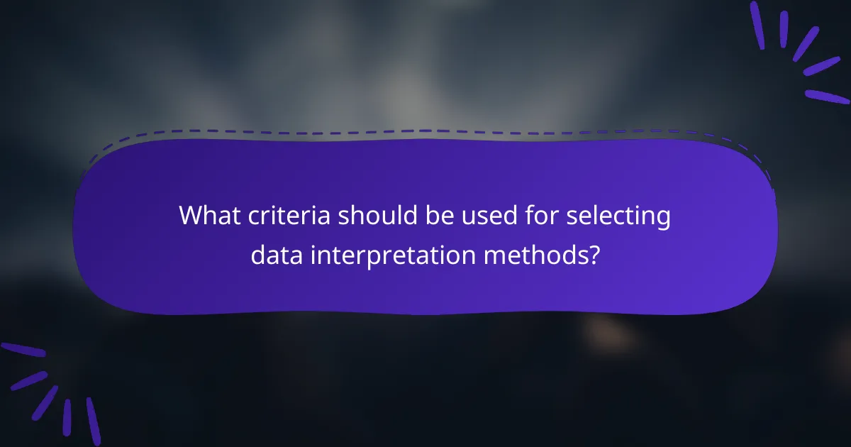 What criteria should be used for selecting data interpretation methods?