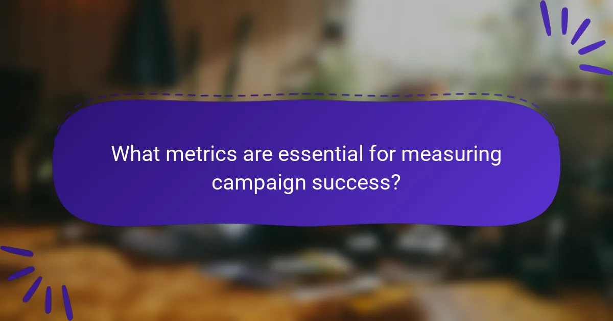 What metrics are essential for measuring campaign success?