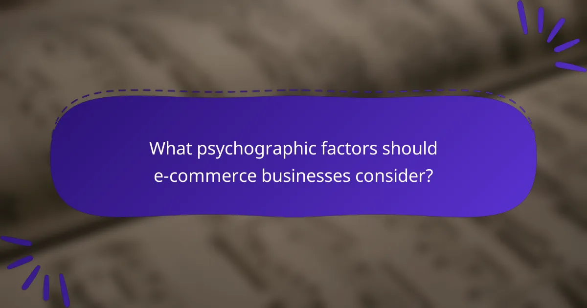 What psychographic factors should e-commerce businesses consider?