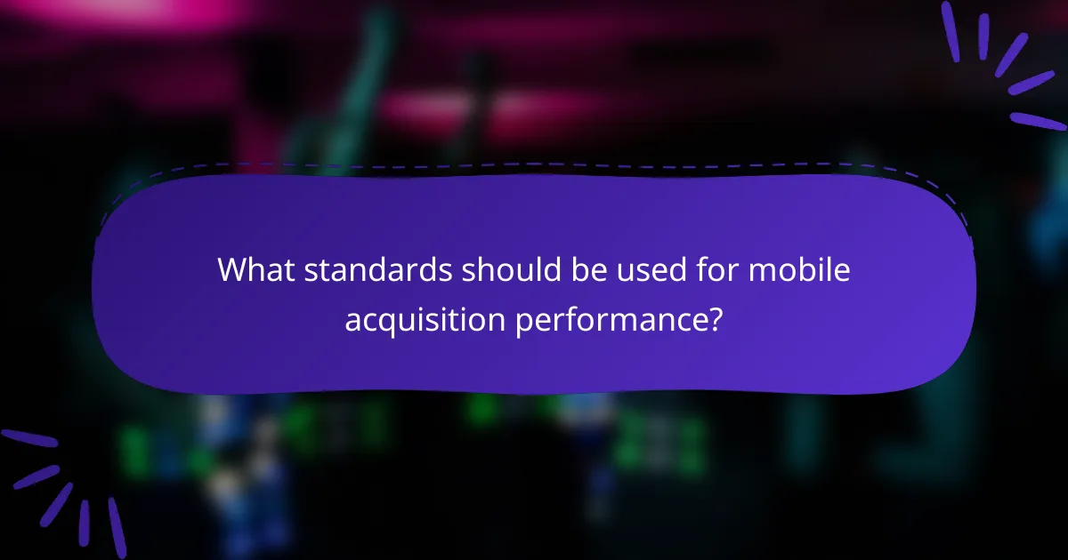 What standards should be used for mobile acquisition performance?