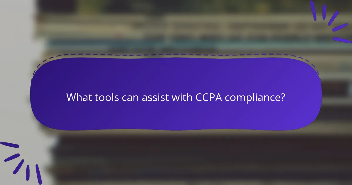 What tools can assist with CCPA compliance?