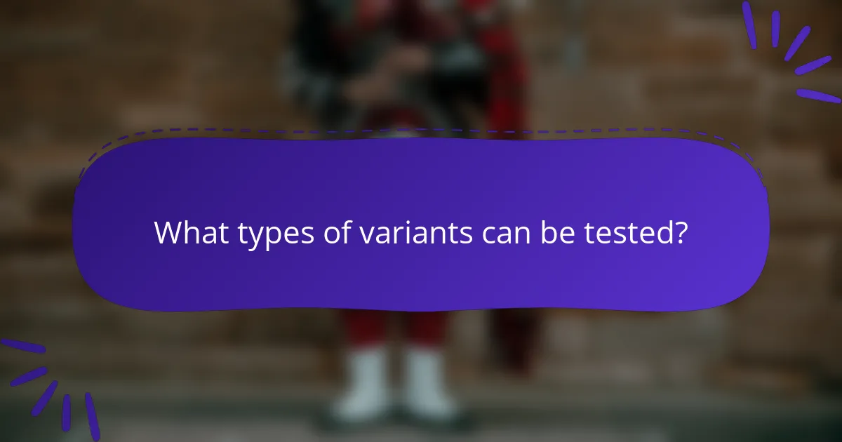 What types of variants can be tested?