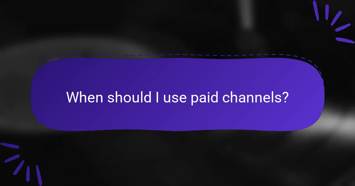 When should I use paid channels?