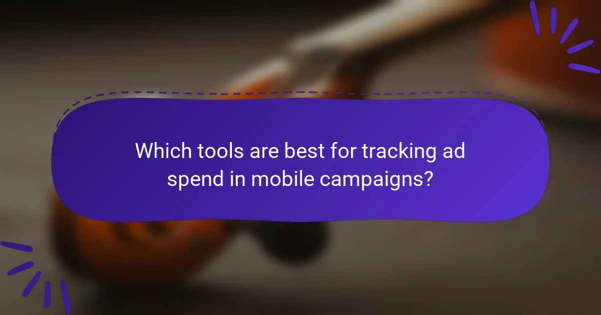 Which tools are best for tracking ad spend in mobile campaigns?